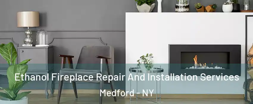  Ethanol Fireplace Repair And Installation Services Medford - NY