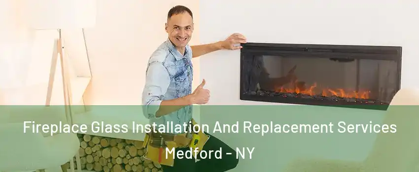  Fireplace Glass Installation And Replacement Services Medford - NY