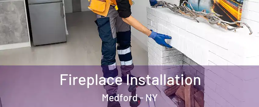  Fireplace Installation Medford - NY