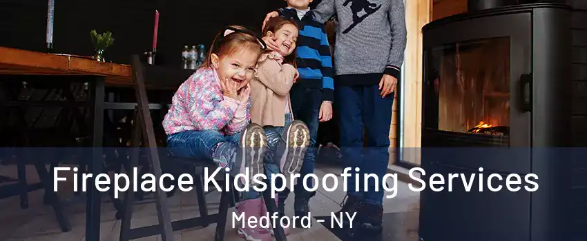  Fireplace Kidsproofing Services Medford - NY