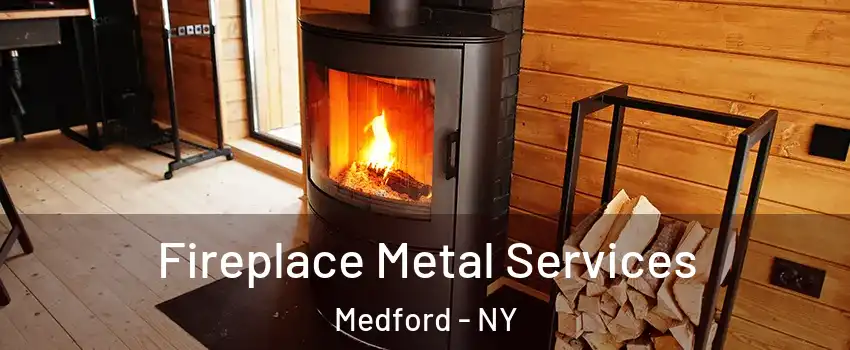  Fireplace Metal Services Medford - NY