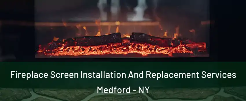  Fireplace Screen Installation And Replacement Services Medford - NY
