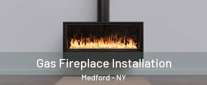  Gas Fireplace Installation Medford - NY