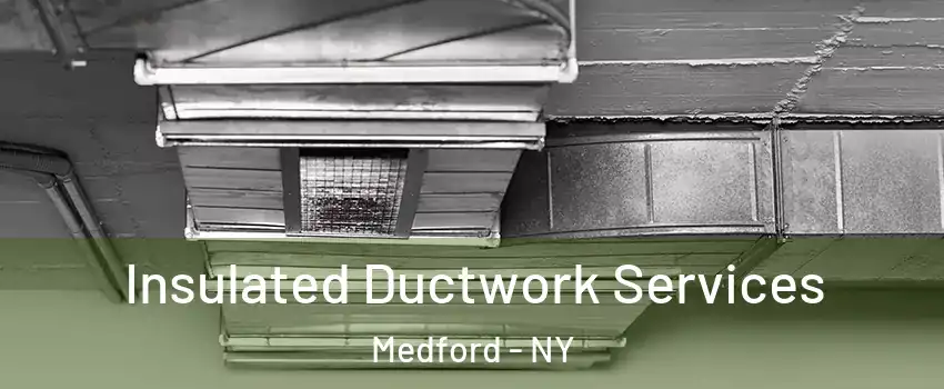  Insulated Ductwork Services Medford - NY