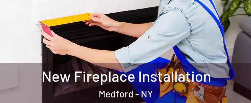  New Fireplace Installation Medford - NY