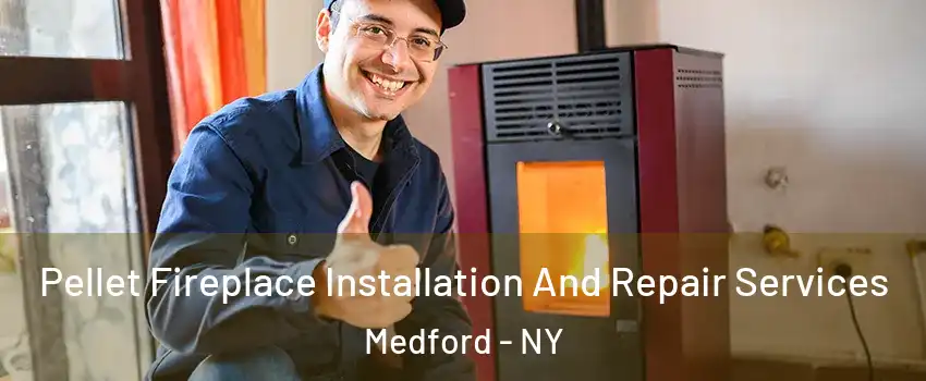  Pellet Fireplace Installation And Repair Services Medford - NY