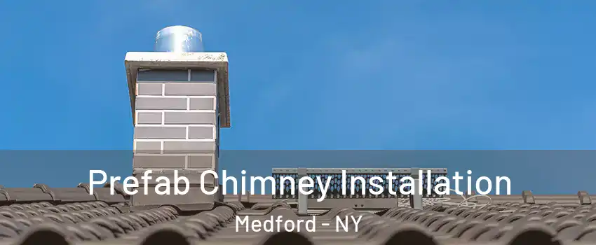  Prefab Chimney Installation Medford - NY