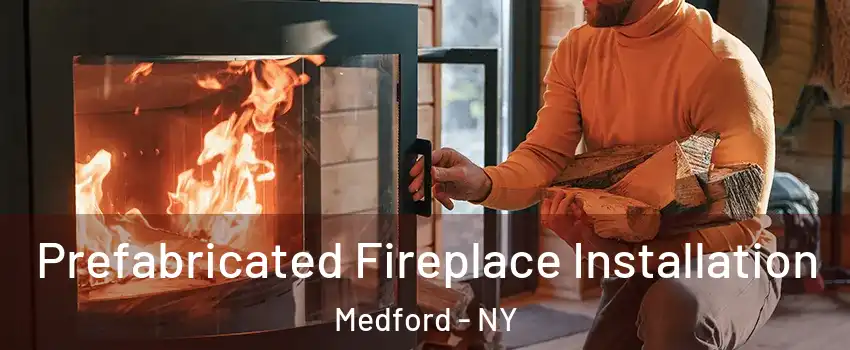  Prefabricated Fireplace Installation Medford - NY