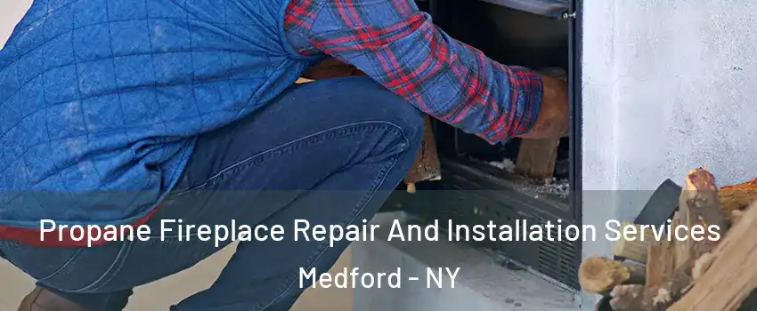  Propane Fireplace Repair And Installation Services Medford - NY