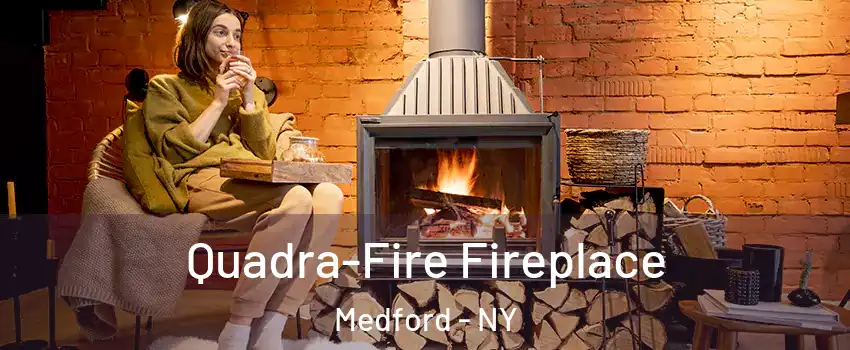  Quadra-Fire Fireplace Medford - NY