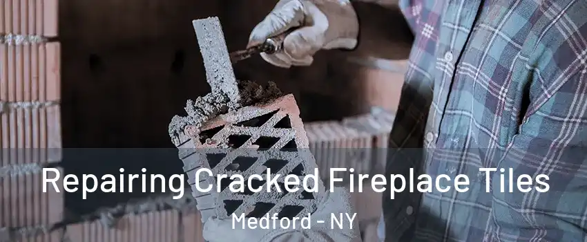  Repairing Cracked Fireplace Tiles Medford - NY