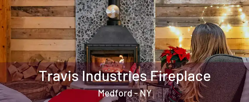 Travis Industries Fireplace Medford - NY