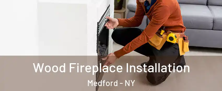  Wood Fireplace Installation Medford - NY
